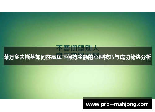 莱万多夫斯基如何在高压下保持冷静的心理技巧与成功秘诀分析