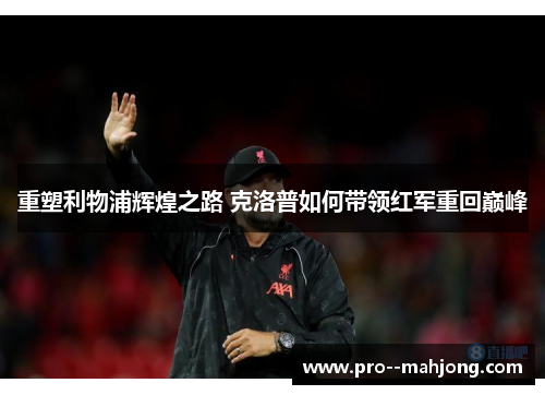 重塑利物浦辉煌之路 克洛普如何带领红军重回巅峰