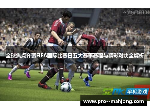 全球焦点齐聚FIFA国际比赛日五大赛事赛程与精彩对决全解析 全球焦点齐聚FIFA国际比赛日五大赛事赛程与精彩对决全解析