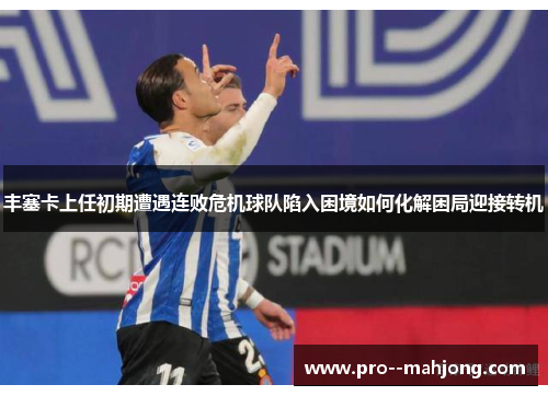丰塞卡上任初期遭遇连败危机球队陷入困境如何化解困局迎接转机
