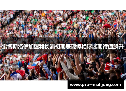 索博斯洛伊加盟利物浦初期表现惊艳球迷期待值飙升