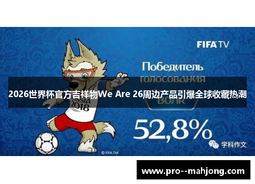 2026世界杯官方吉祥物We Are 26周边产品引爆全球收藏热潮